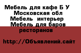 Мебель для кафе Б/У - Московская обл. Мебель, интерьер » Мебель для баров, ресторанов   